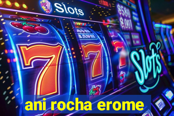 ani rocha erome